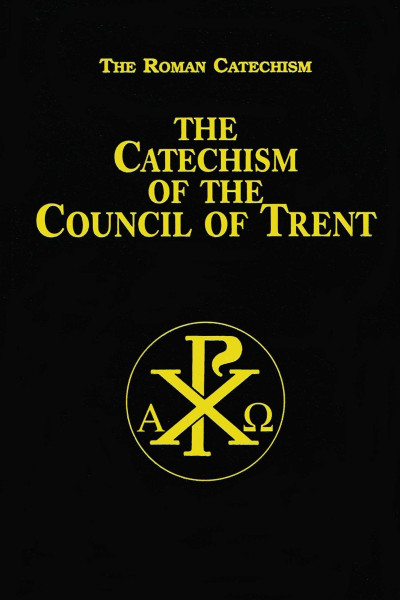 The Catechism of the Council of Trent - The Council of Trent 58b6ec14dc1527942ab4cd2597c01ea7