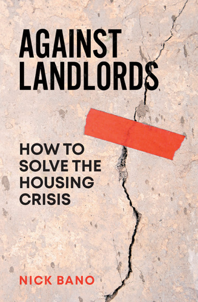 Against Landlords: How to Solve the Housing Crisis - Nick Bano B34c47d25c160a1e0766a42fe757b8b1