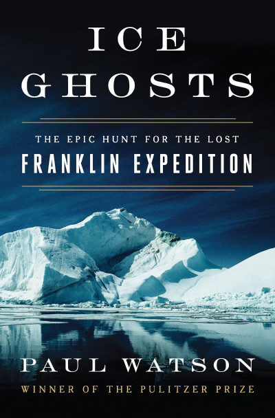 Ice Ghosts: The Epic Hunt for the Lost Franklin Expedition - Paul Watson Cce7013b878995f796b09eb3304afdbb