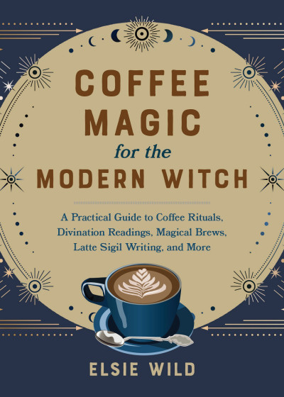 Coffee Magic for the Modern Witch: A Practical Guide to Coffee Rituals, Divination... 282f7d3893ff8326c64cf57ca5f80bbd