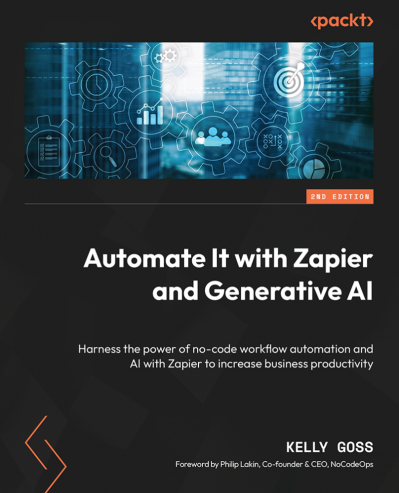 Automate It with Zapier and Generative AI - Second Edition: Harness the Power of n... 77fe7d60f813ff97137a4115923956cc