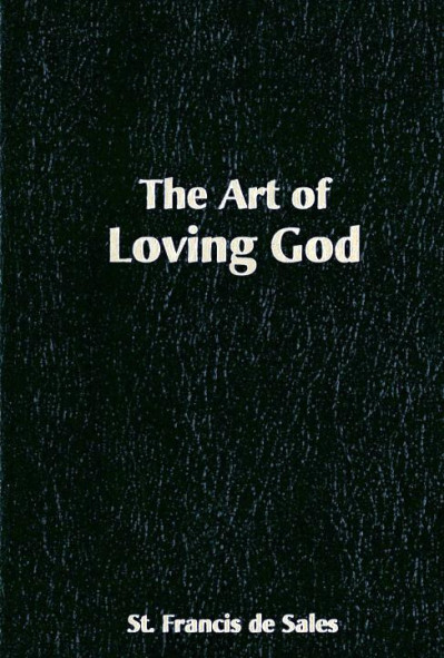 The Art of Loving God: Simple Virtues for the Christian Life - Francis De Sales 991a431f837bdd5f2c6dd750811f2cef