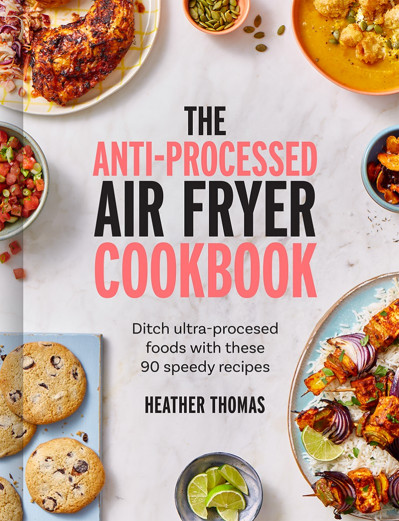 The Anti-Processed Air Fryer Cookbook: Ditch ultra-processed food with these 90 sp... 8059db4bdb4b281798ff84a08fc11f02