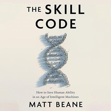 The Skill Code: How to Save Human Ability in an Age of Intelligent Machines [Audiobook]