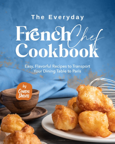 The Everyday French Chef Cookbook: Easy, Flavorful Recipes to Transport Your Dinin... 0fd2f40ab3de250565d85a7c940d724d