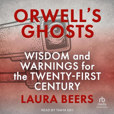 Orwell's Ghosts: Wisdom and Warnings for the Twenty-First Century [Audiobook]