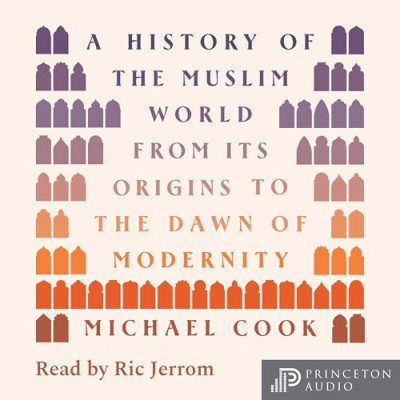 A History of the Muslim World: From Its Origins to the Dawn of Modernity - [AUDIOB...