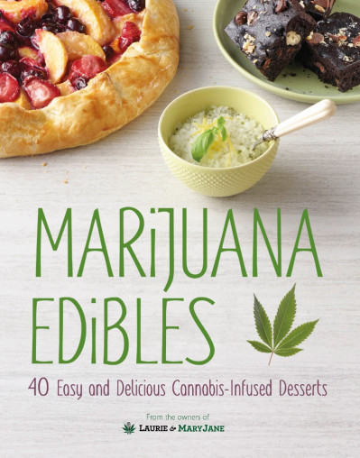 Marijuana Edibles: 40 Easy and Delicious Cannabis-Infused Desserts - Laurie Wolf