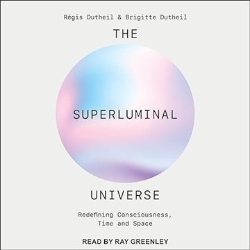 The Superluminal Universe: Redefining Consciousness, Time and Space [Audiobook]