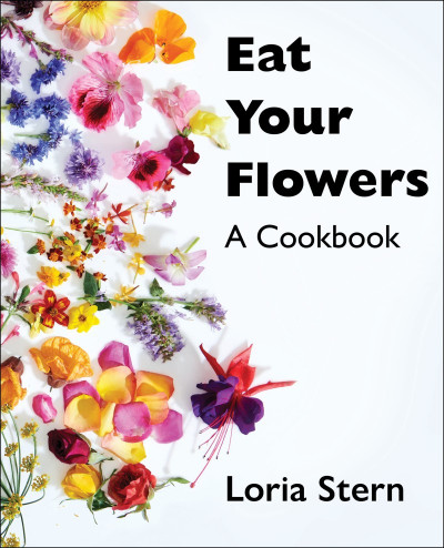 Eat Your Flowers: A Cookbook - Loria Stern