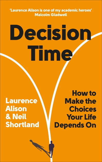 Decision Time: How to Make the Choices Your Life Depends On - Laurence Alison F7dd63fe2d9540b2759adecd428a73de