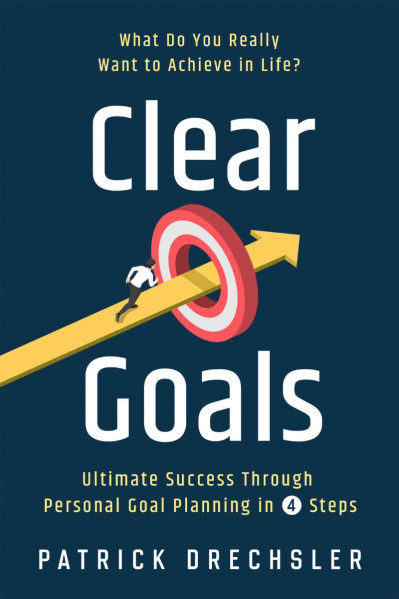 Clear Goals: What Do You Really Want to Achieve in Life? Ultimate Success Through ... 2137c9bd6aa8fb6bcc37a18929a9ebe4