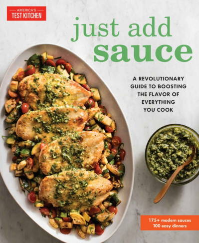 Just Add Sauce: A Revolutionary Guide to Boosting the Flavor of Everything You Coo...