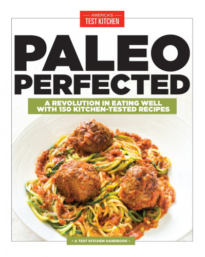 Paleo Perfected: A Revolution in Eating Well with 150 Kitchen-Tested Recipes - Ame... 16463593c5d9a2e5cdf022841931a42f