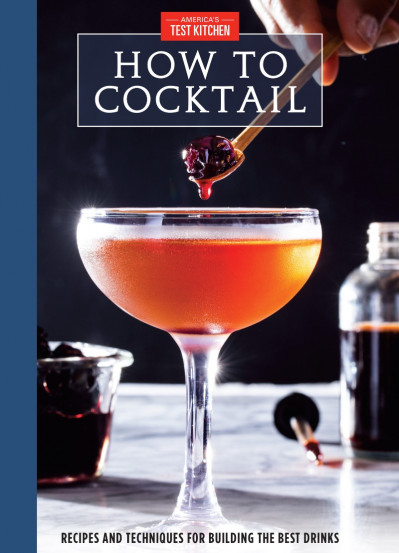 How to Cocktail: Recipes and Techniques for Building the Best Drinks - America's T...