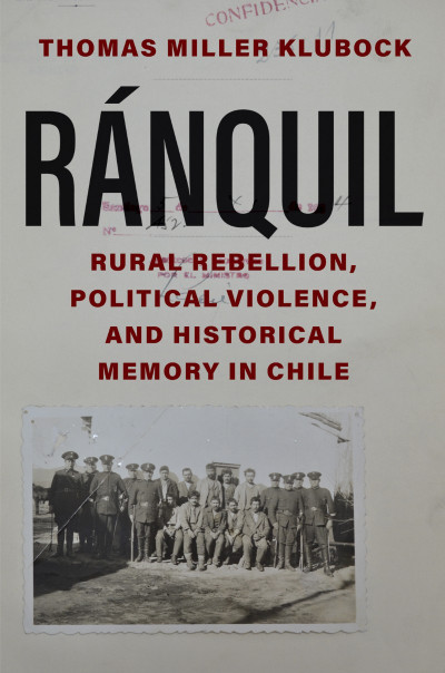 Ranquil: Rural Rebellion, Political Violence, and Historical Memory in Chile - ...