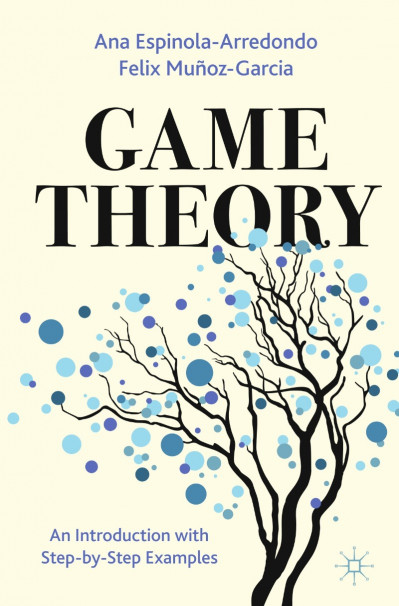 Game Theory: An Introduction with Step-by-Step Examples - Ana Espinola-Arredondo 17136ef096bf5a2489cd0226a8f8a20a