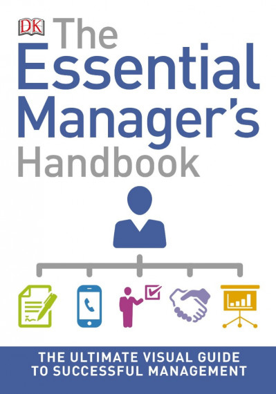 The Essential Manager's Handbook: The Ultimate Visual Guide to Successful Manag...