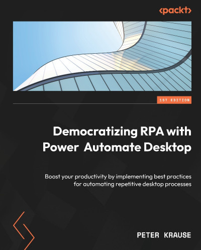 Dematizing RPA with Power Automate Desktop: Boost Your productivity by implementin... E3dccb6baa8b7a66266957d383aaef31