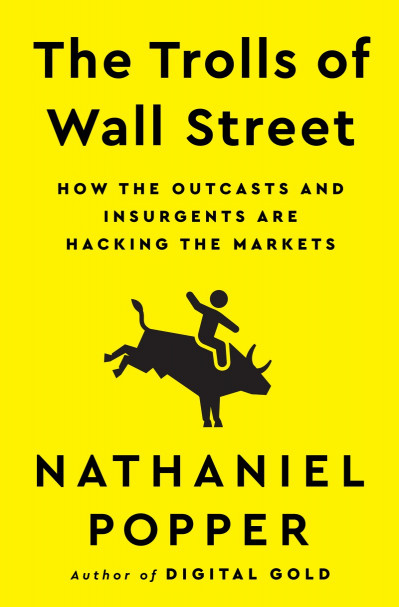 The Trolls of Wall Street: How the Outcasts and Insurgents Are Hacking the Markets...