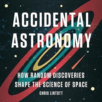 Accidental Astronomy: How Random Discoveries Shape the Science of Space [Audiobook]