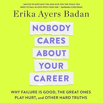 Nobody Cares About Your Career: Why Failure Is Good, the Great Ones Play Hurt, and Other Hard Tru...