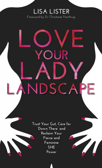 Love Your Lady Landscape: Trust Your Gut, Care for 'Down There' and Reclaim Your F... Fd0f0abc03a17945fce52ac704dbea6b