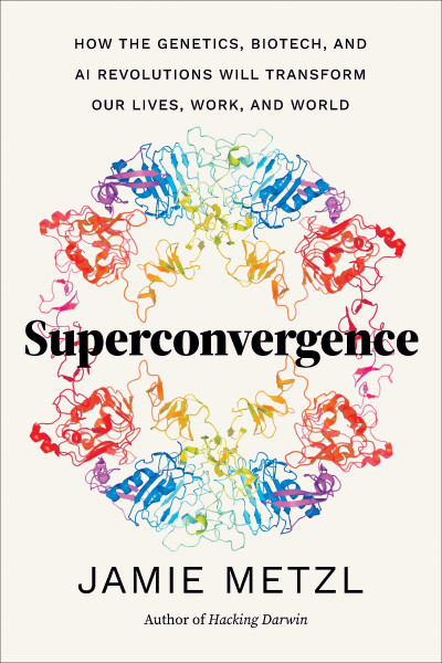 Superconvergence: How the Genetics, Biotech, and AI Revolutions Will Transform our...