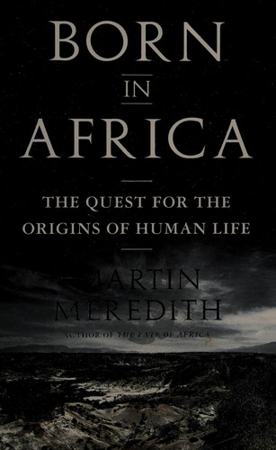 Born in Africa: The Quest for the Origins of Human Life - Martin Meredith 16a487556a5b25341c40d18e155d8792