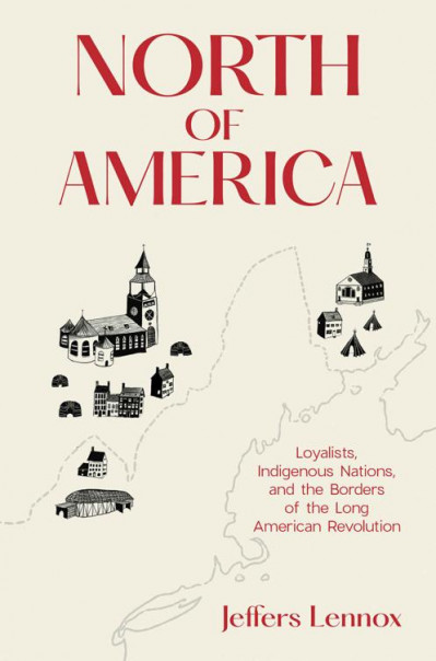 North of America: Loyalists, Indigenous Nations, and the Borders of the Long Ameri... 3cfbaeb05eecee902928e5be8b94a6c9