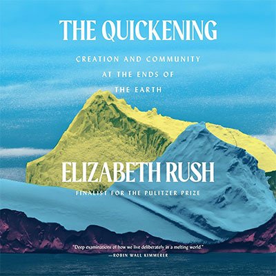 The Quickening: Creation and Community at the Ends of the Earth (Audiobook)