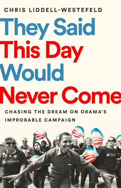 They Said This Day Would Never Come: Chasing the Dream on Obama's Improbable Campa... 578dddf128dd60cc10360f7401c2dcf2