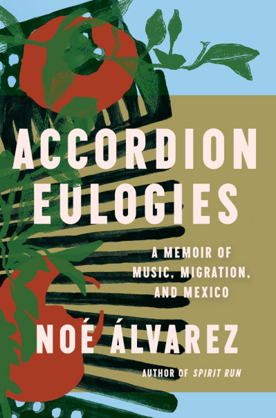 Accordion Eulogies: A Memoir of Music, Migration, and Mexico - Noé Álvarez 08b1c586c032234fa09216442f546615