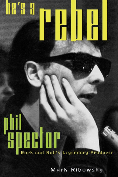 He's a Rebel: Phil Spector--Rock and Roll's Legendary Producer - Mark Ribowsky 8ccf0daf9a79bf62ffe0c5689b403c1f