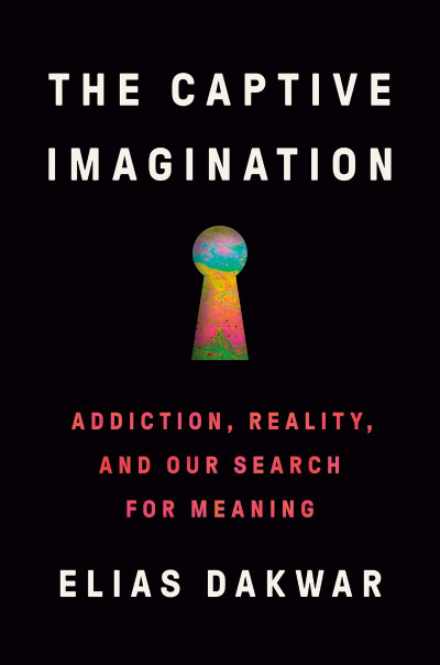 The Captive Imagination: Addiction, Reality, and Our Search for Meaning - Elias Da... Da45e55a0b2b9d589f118dc0a8fcbecc