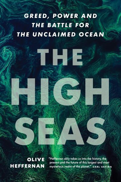 The High Seas: Greed, Power and the Battle for the Unclaimed Ocean - Olive Heffernan 043c14528eac91d4802e97614eec85f5