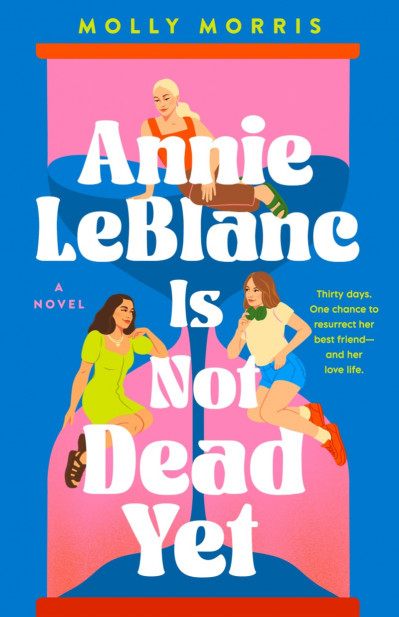 Annie LeBlanc Is Not Dead Yet: A Novel - Molly Morris