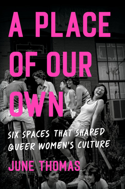 A Place of Our Own: Six Spaces That Shaped Queer Women's Culture - June Thomas Dac1fddabe3cea81ff34c0513ad6c4ff