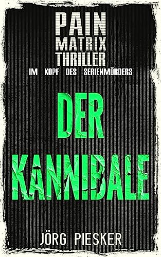 Cover: J&ouml;rg Piesker - Der Kannibale: Pain Matrix Thriller - Im Kopf des Serienm&ouml;rders