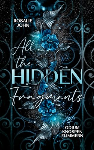 Rosalie John - All the Hidden Fragments - Odiumknospenflimmern: Band 1 von 3 (Dark Reverse Harem)
