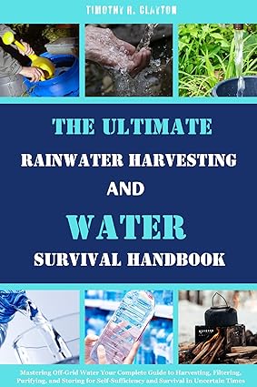 The Ultimate Rainwater Harvesting and Water Survival Handbook