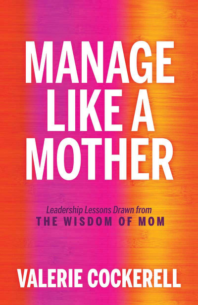 Manage Like a Mother: Leadership Lessons Drawn from the Wisdom of Mom - Valerie Co... Ae3f3bfd6639c727308e2269d024b976