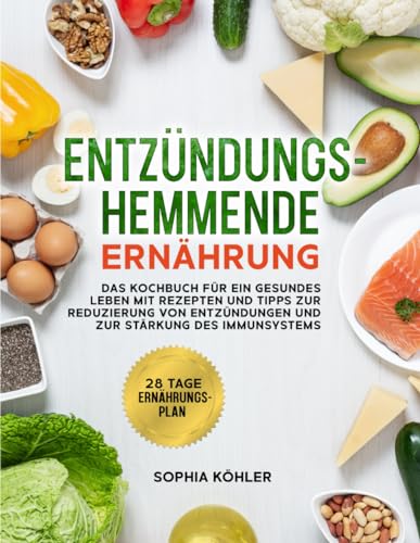 Sophia K&ouml;hler - Entz&Uuml;Ndungshemmenden Ern&Auml;Hrung: Das Kochbuch f&uuml;r ein gesundes Leben mit Rezepten und Tipps zur Reduzierung von Entz&uuml;ndungen und zur St&auml;rkung des Immunsystems