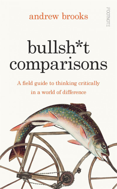 Bullsh*t Comparisons: A field guide to thinking critically in a world of differenc... 085b04b07c624204ebae35836cca0290