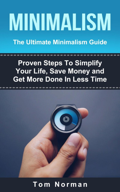 Minimalism: The Ultimate Minimalism Guide: Proven Steps To Simplify Your Life, Sav... F32d160f6e40f418fb48f0bdb04f0f9f