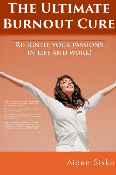 The Ultimate Burnout Cure: Re Ignite Your Passions In Life And Work! - Aiden Sisko Cf0075623ede63e106f9360b1d3b28da