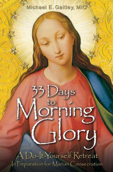 33 Days to Morning Glory: A Do-It- Yourself Retreat in Preparation for Marian Cons... 7c0045267e27db8494cc8fdab3efbffd