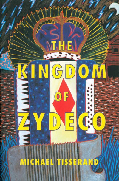 The Kingdom of Zydeco - Michael Tisserand