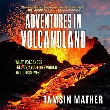 Adventures in Volcanoland: An Exploration of Volcanic Places and What They Tell Us About World an...