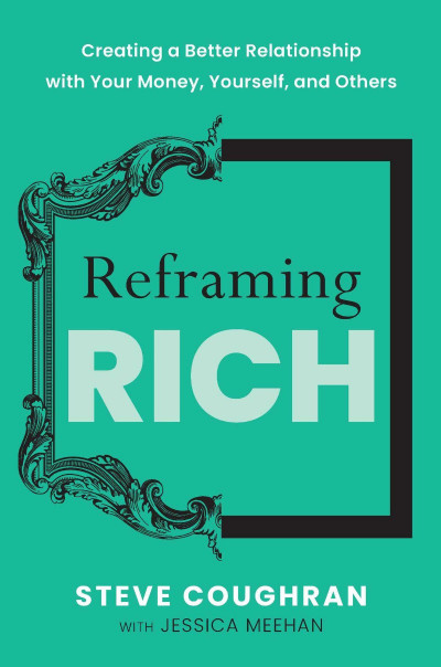 Reframing Rich: Creating a Better Relationship with Your Money, Yourself, and Othe... 503d87f02b156cee3384086370b67e3e